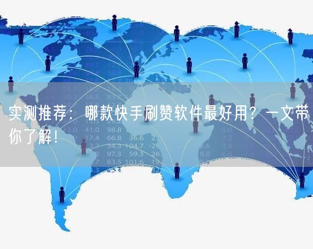 实测推荐：哪款快手刷赞软件最好用？一文带你了解！