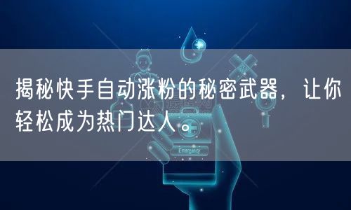 揭秘快手自动涨粉的秘密武器，让你轻松成为热门达人。