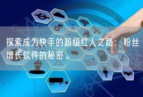 探索成为快手的超级红人之路：粉丝增长软件的秘密。