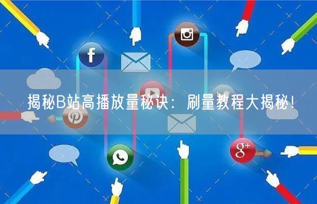 揭秘B站高播放量秘诀：刷量教程大揭秘！