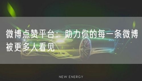 微博点赞平台：助力你的每一条微博被更多人看见