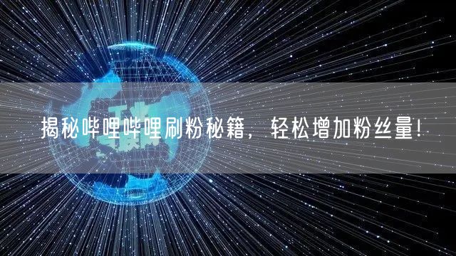 揭秘哔哩哔哩刷粉秘籍，轻松增加粉丝量！