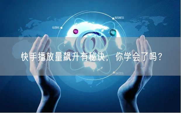 快手播放量飙升有秘诀，你学会了吗？