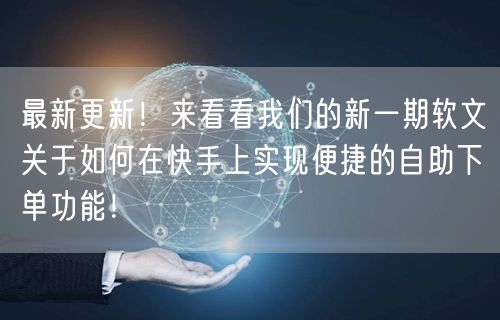 最新更新！来看看我们的新一期软文关于如何在快手上实现便捷的自助下单功能！