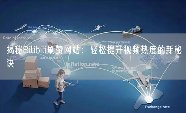 揭秘Bilibili刷赞网站：轻松提升视频热度的新秘诀