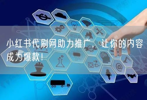 小红书代刷网助力推广，让你的内容成为爆款！