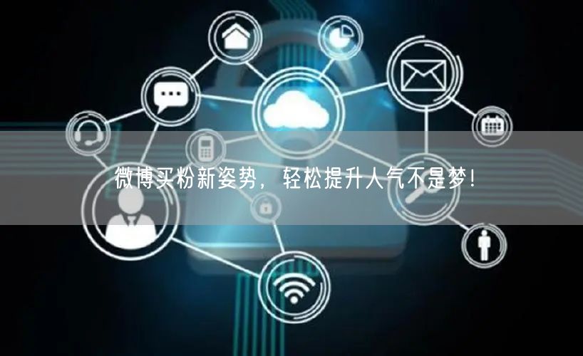微博买粉新姿势，轻松提升人气不是梦！