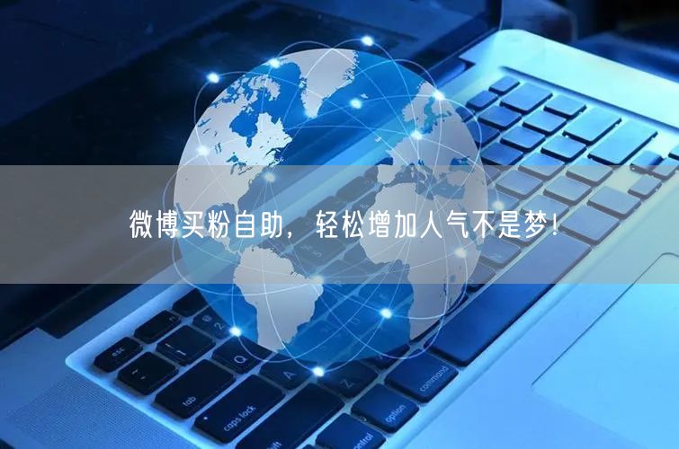 微博买粉自助，轻松增加人气不是梦！