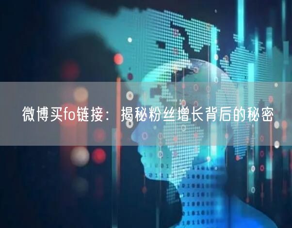 微博买fo链接：揭秘粉丝增长背后的秘密