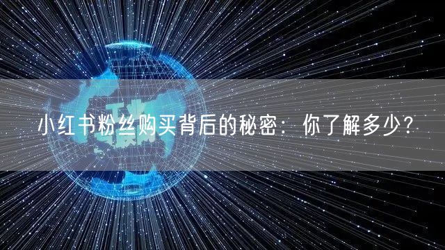 小红书粉丝购买背后的秘密：你了解多少？