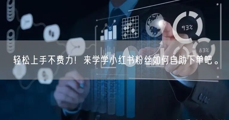 轻松上手不费力！来学学小红书粉丝如何自助下单吧。