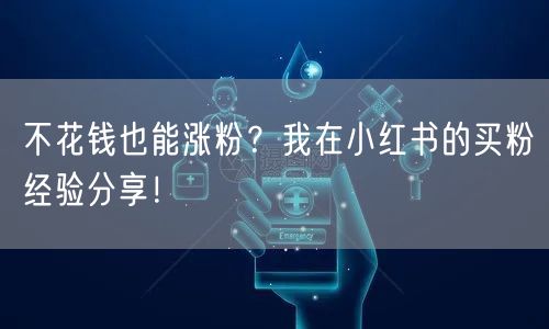 不花钱也能涨粉？我在小红书的买粉经验分享！