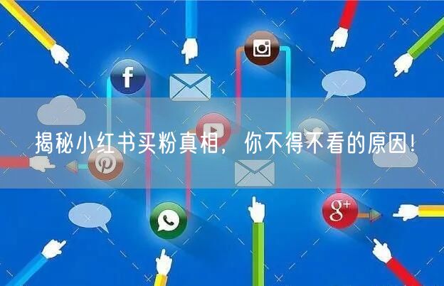 揭秘小红书买粉真相，你不得不看的原因！