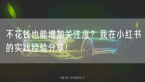 不花钱也能增加关注度？我在小红书的实践经验分享！