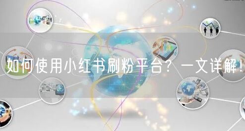 如何使用小红书刷粉平台？一文详解！