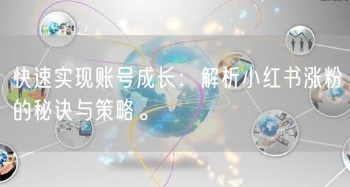 快速实现账号成长：解析小红书涨粉的秘诀与策略。