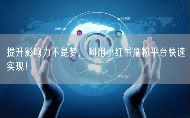 提升影响力不是梦，利用小红书刷粉平台快速实现！