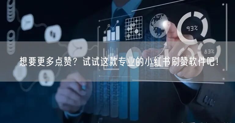 想要更多点赞？试试这款专业的小红书刷赞软件吧！