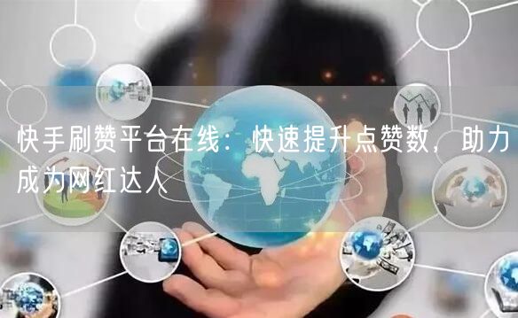 快手刷赞平台在线：快速提升点赞数，助力成为网红达人
