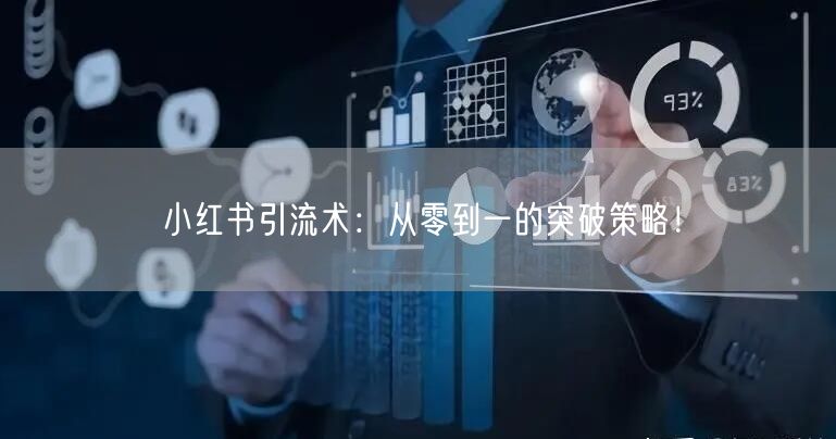 小红书引流术：从零到一的突破策略！