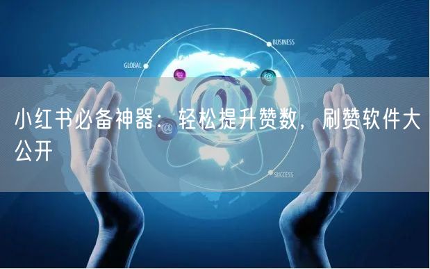 小红书必备神器：轻松提升赞数，刷赞软件大公开