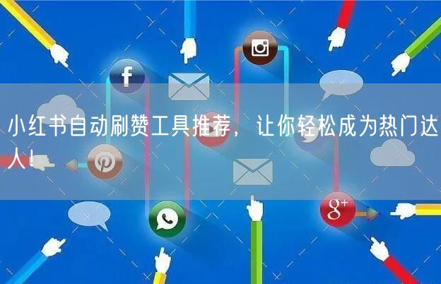小红书自动刷赞工具推荐，让你轻松成为热门达人！