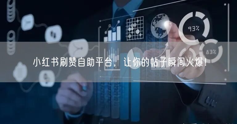 小红书刷赞自助平台，让你的帖子瞬间火爆！