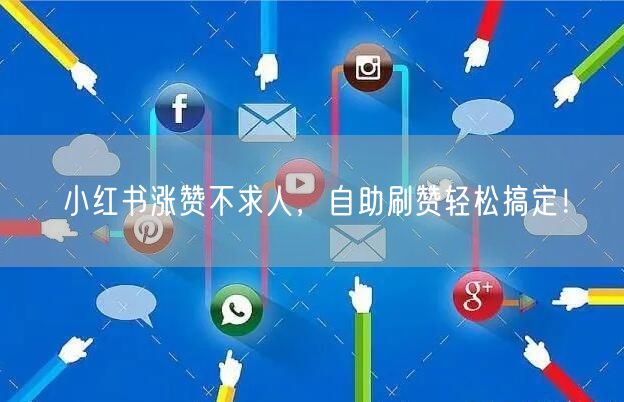 小红书涨赞不求人，自助刷赞轻松搞定！