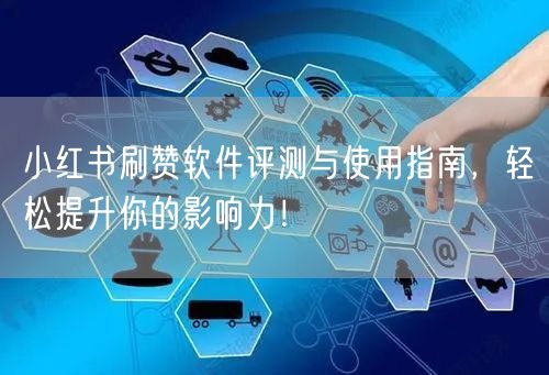 小红书刷赞软件评测与使用指南，轻松提升你的影响力！
