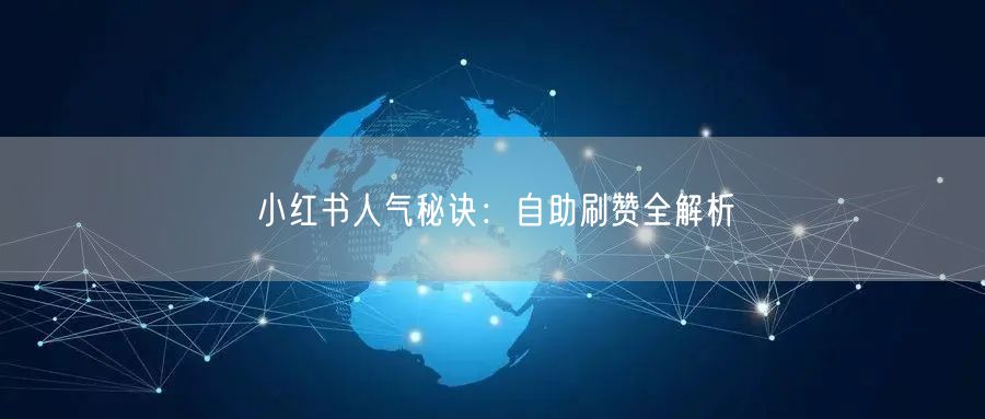 小红书人气秘诀：自助刷赞全解析