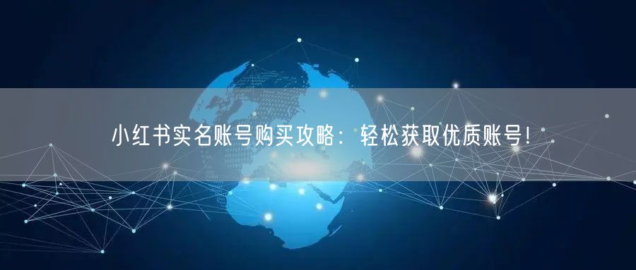 小红书实名账号购买攻略：轻松获取优质账号！