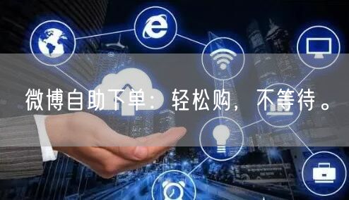 微博自助下单：轻松购，不等待。