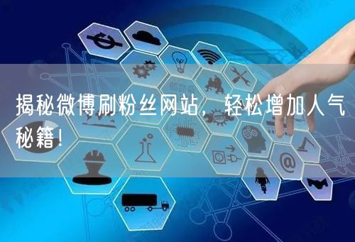 揭秘微博刷粉丝网站，轻松增加人气秘籍！