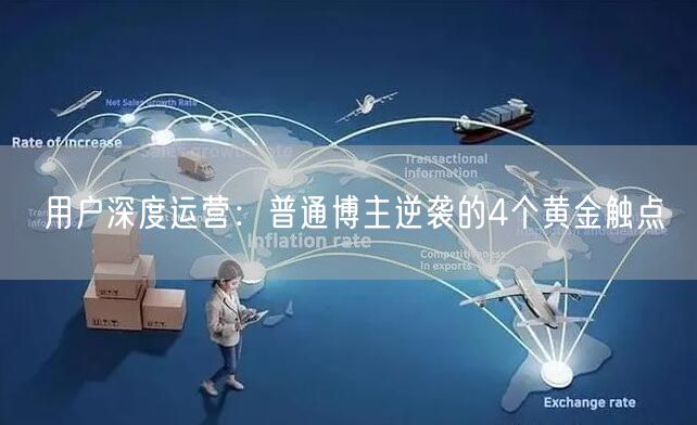 用户深度运营：普通博主逆袭的4个黄金触点