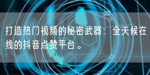 打造热门视频的秘密武器：全天候在线的抖音点赞平台。