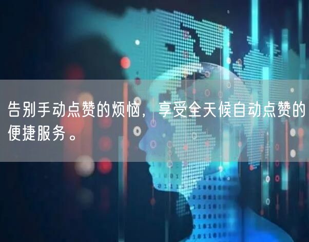 告别手动点赞的烦恼，享受全天候自动点赞的便捷服务。
