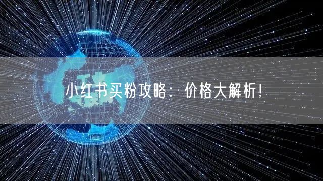 小红书买粉攻略：价格大解析！