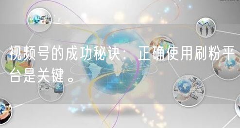 视频号的成功秘诀：正确使用刷粉平台是关键。