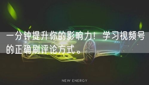一分钟提升你的影响力！学习视频号的正确刷评论方式。