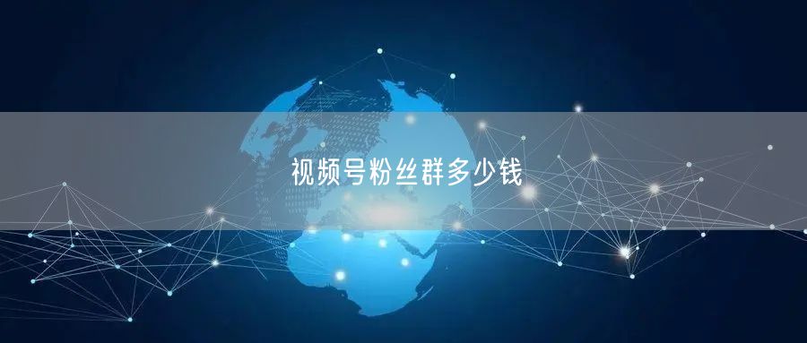 视频号粉丝群多少钱