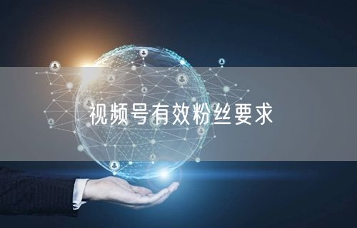 视频号有效粉丝要求