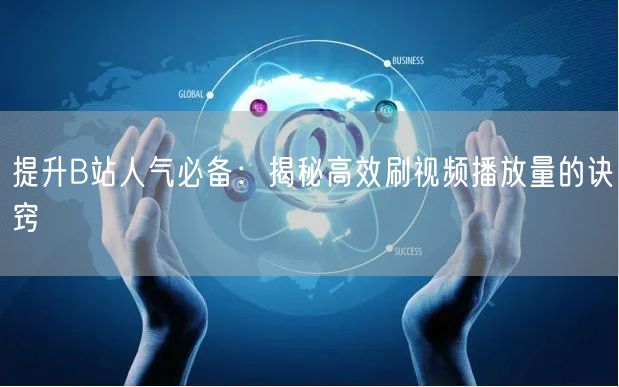 提升B站人气必备：揭秘高效刷视频播放量的诀窍
