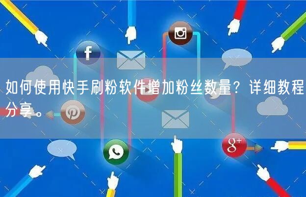 如何使用快手刷粉软件增加粉丝数量？详细教程分享。