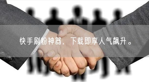 快手刷粉神器，下载即享人气飙升。