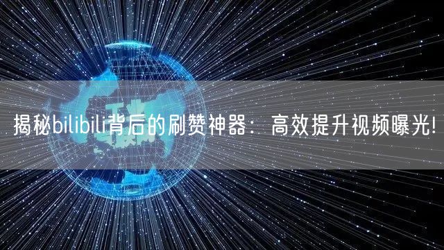 揭秘bilibili背后的刷赞神器：高效提升视频曝光!