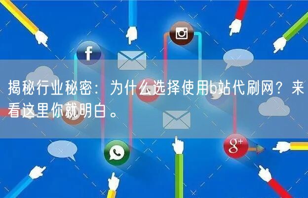 揭秘行业秘密：为什么选择使用b站代刷网？来看这里你就明白。