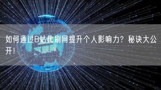 如何通过B站代刷网提升个人影响力？秘诀大公开！
