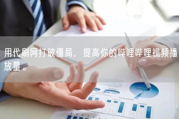 用代刷网打破僵局，提高你的哔哩哔哩视频播放量。