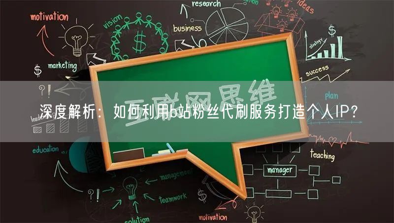 深度解析：如何利用b站粉丝代刷服务打造个人IP？