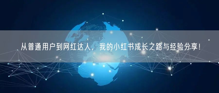 从普通用户到网红达人，我的小红书成长之路与经验分享！